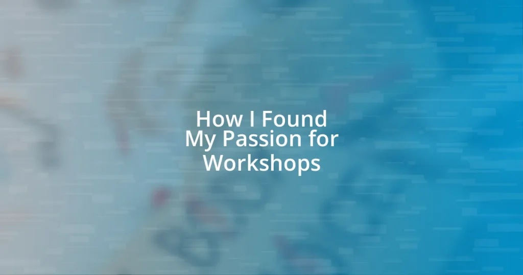 How I Found My Passion for Workshops