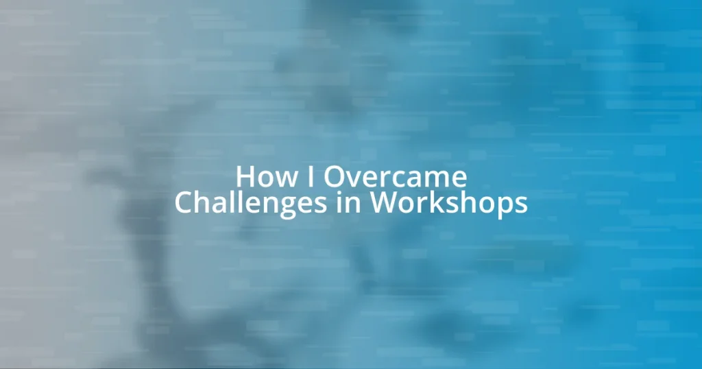 How I Overcame Challenges in Workshops