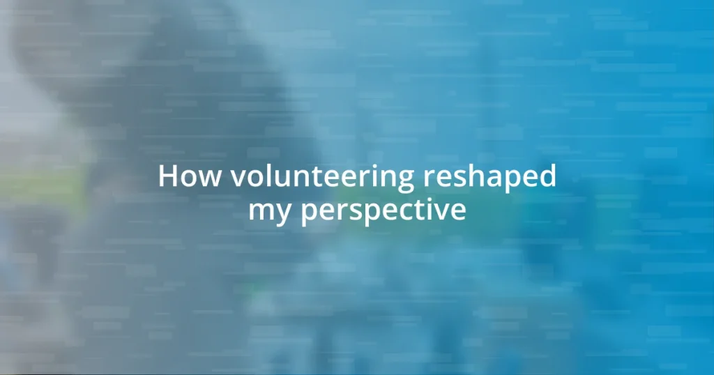 How volunteering reshaped my perspective