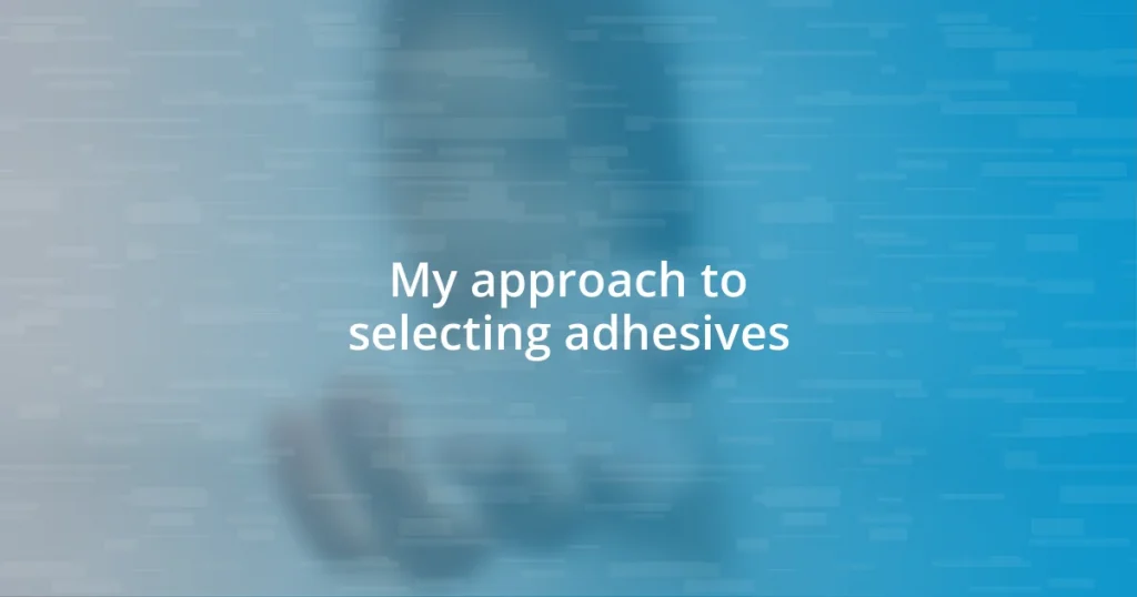 My approach to selecting adhesives