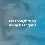 My thoughts on using heat guns