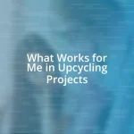 What Works for Me in Upcycling Projects