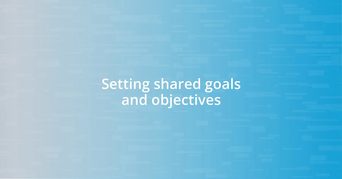 Setting shared goals and objectives