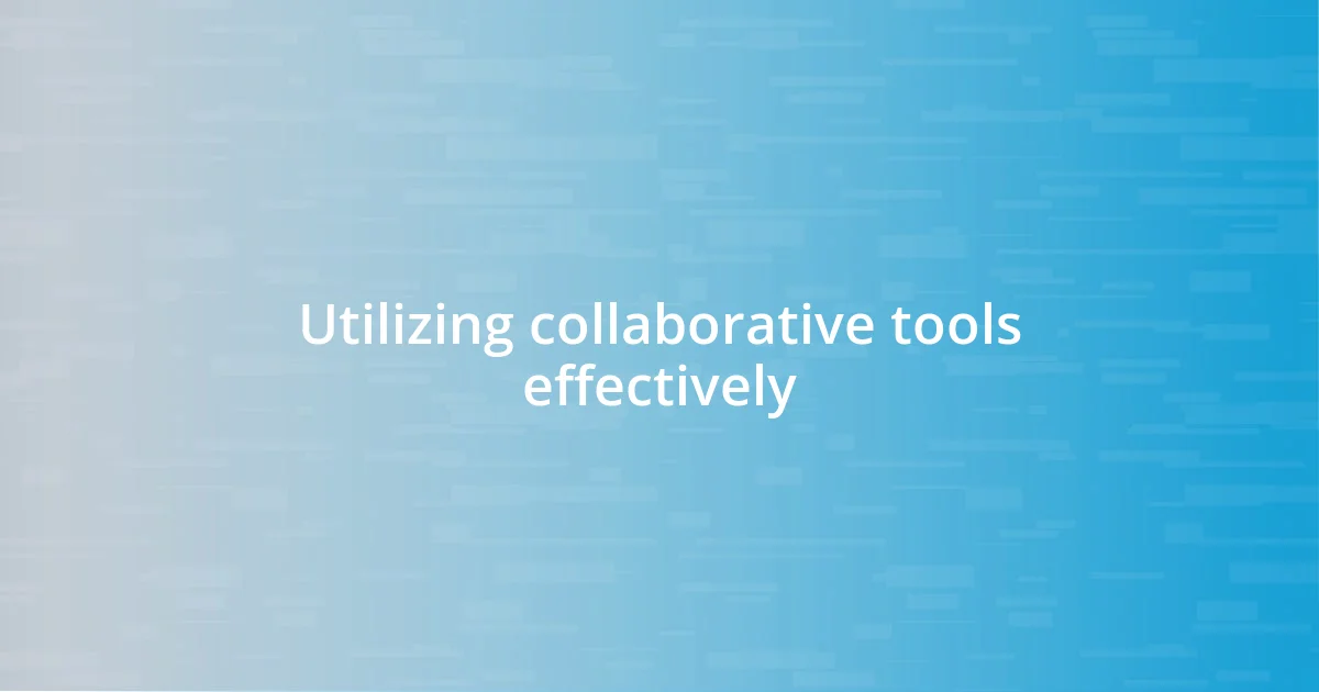 Utilizing collaborative tools effectively