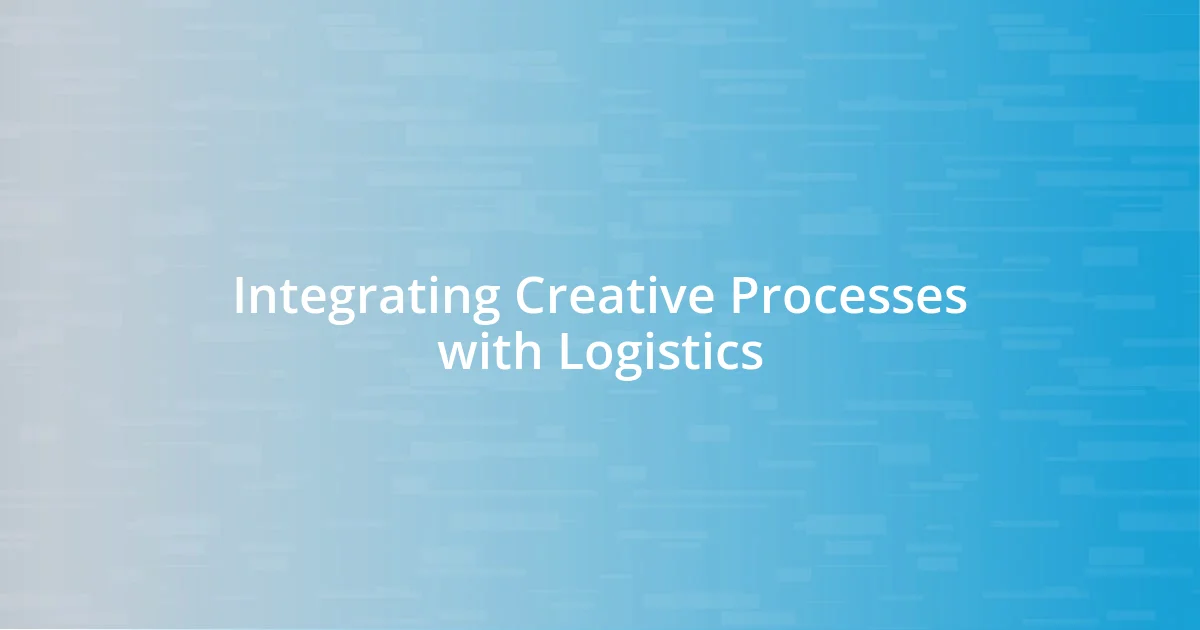 Integrating Creative Processes with Logistics