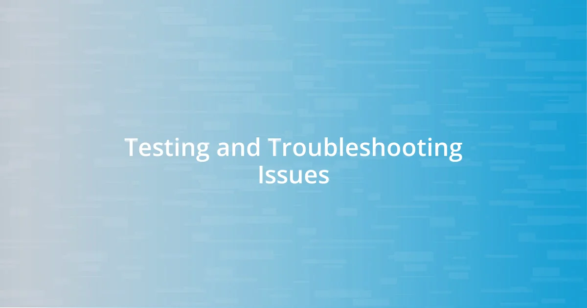 Testing and Troubleshooting Issues