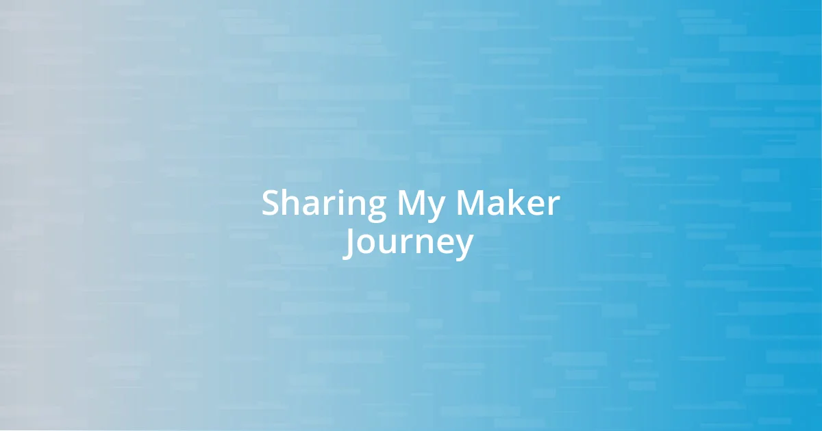 Sharing My Maker Journey