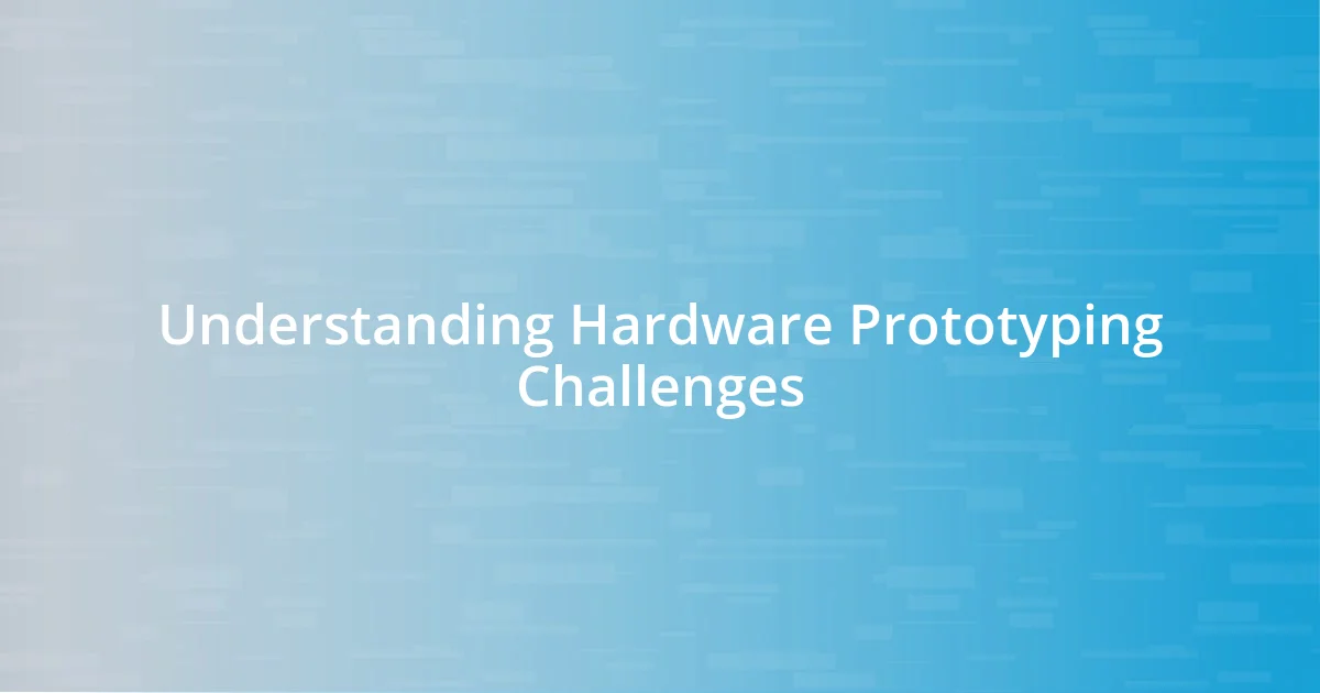 Understanding Hardware Prototyping Challenges