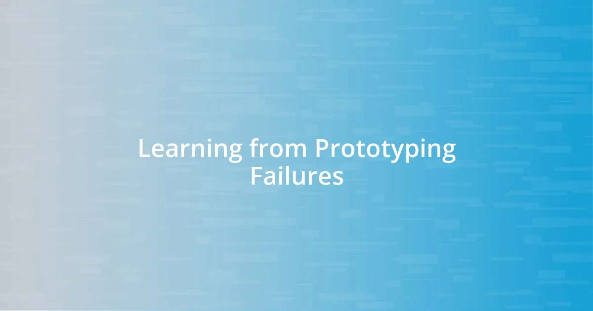 Learning from Prototyping Failures