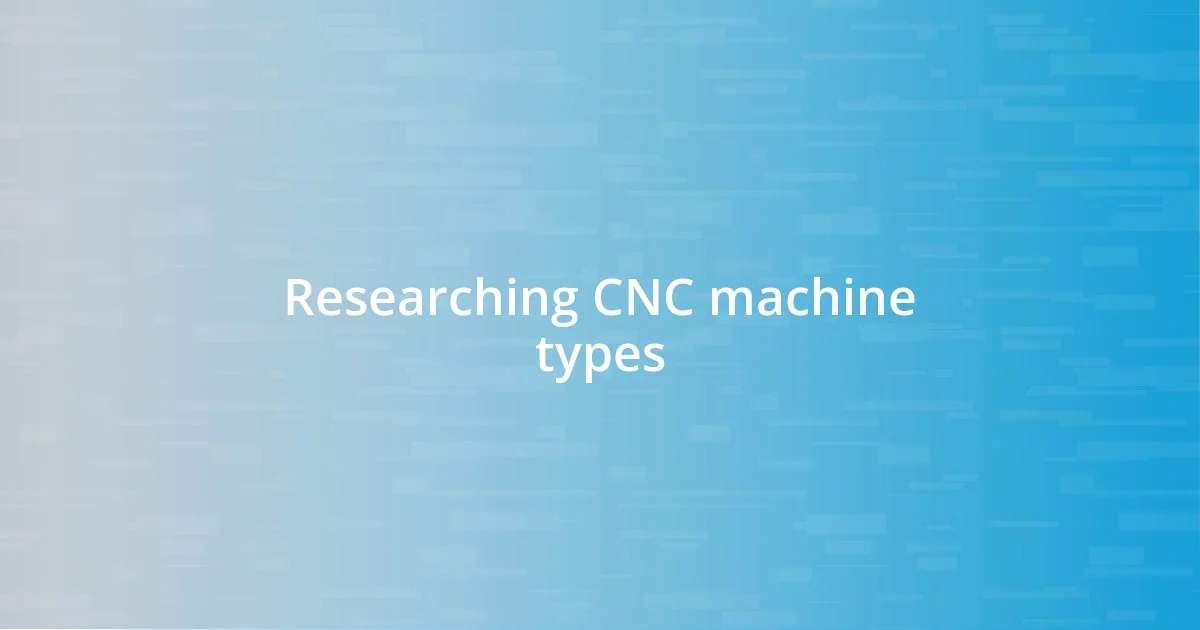 Researching CNC machine types