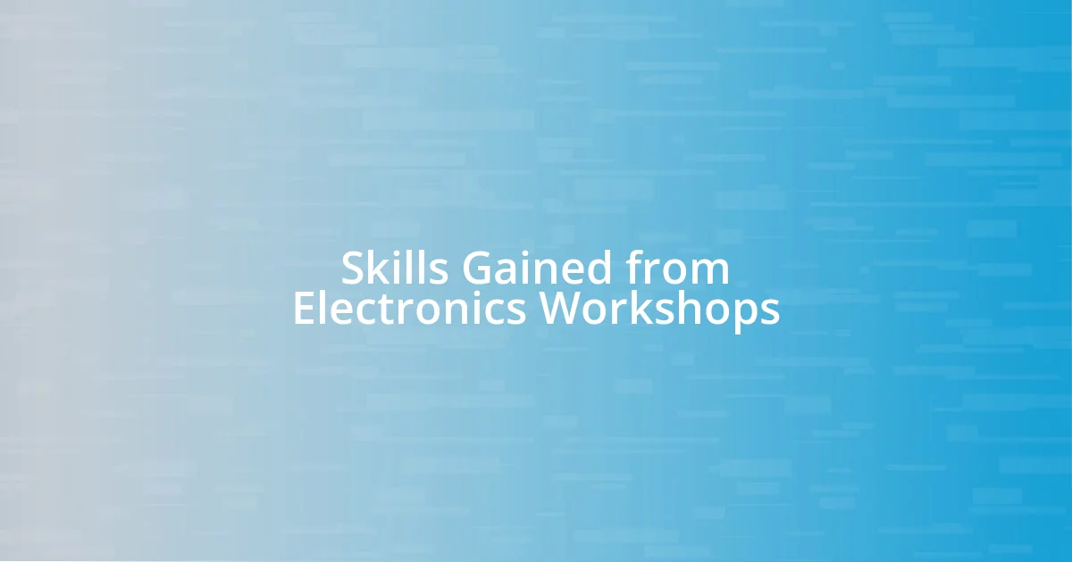 Skills Gained from Electronics Workshops