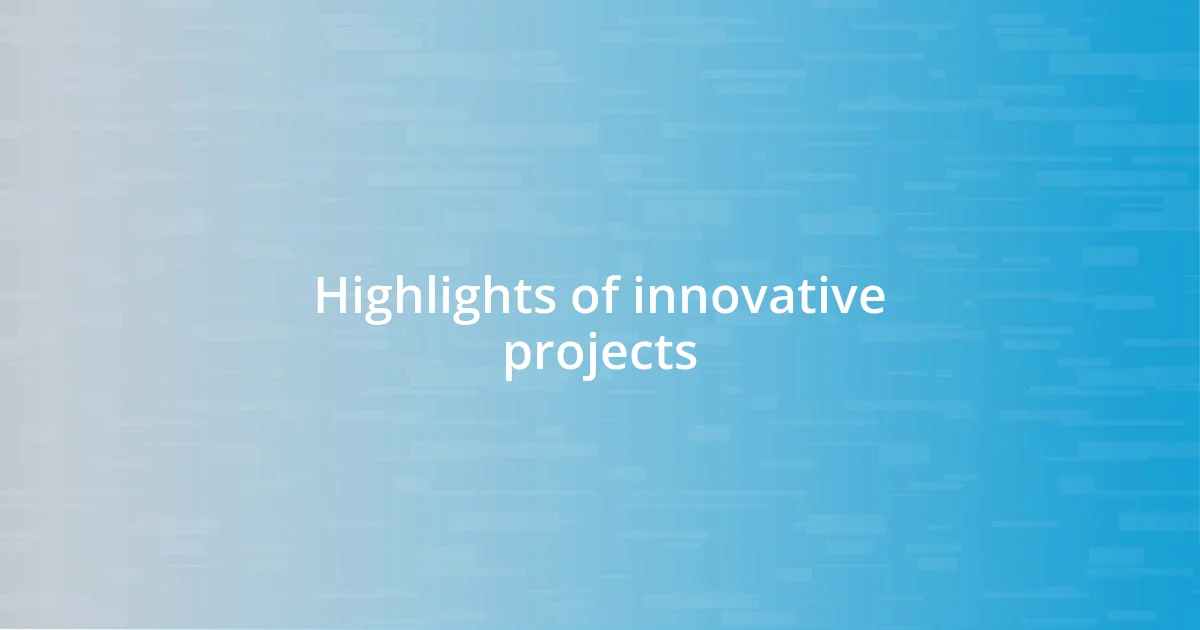 Highlights of innovative projects