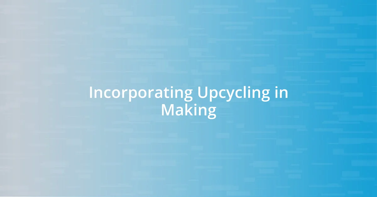 Incorporating Upcycling in Making