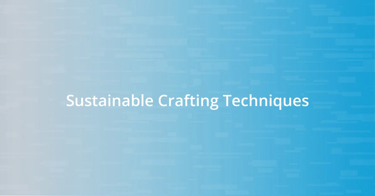 Sustainable Crafting Techniques