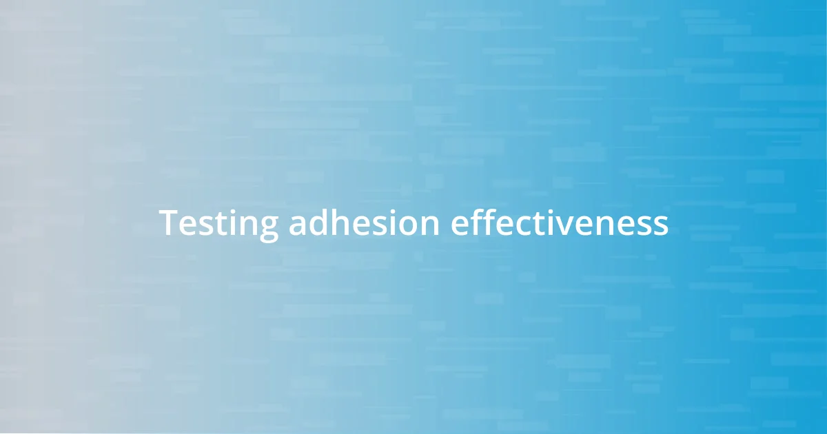 Testing adhesion effectiveness