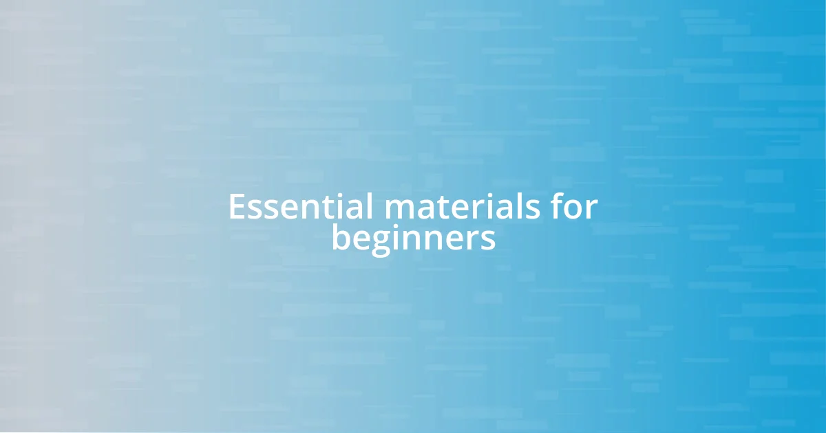 Essential materials for beginners