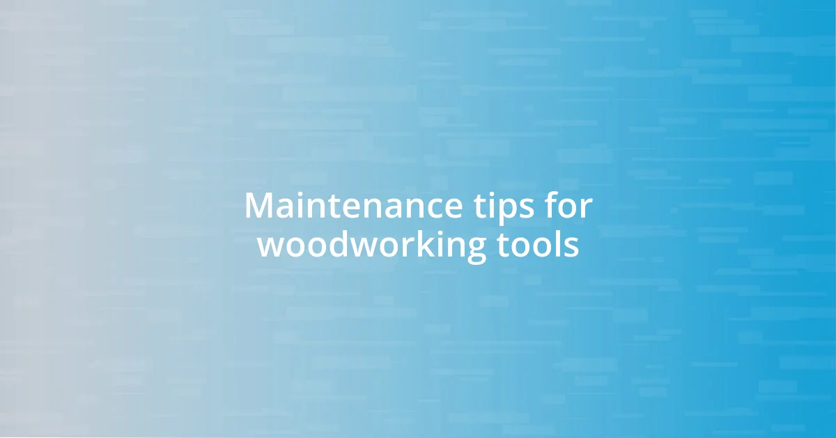 Maintenance tips for woodworking tools