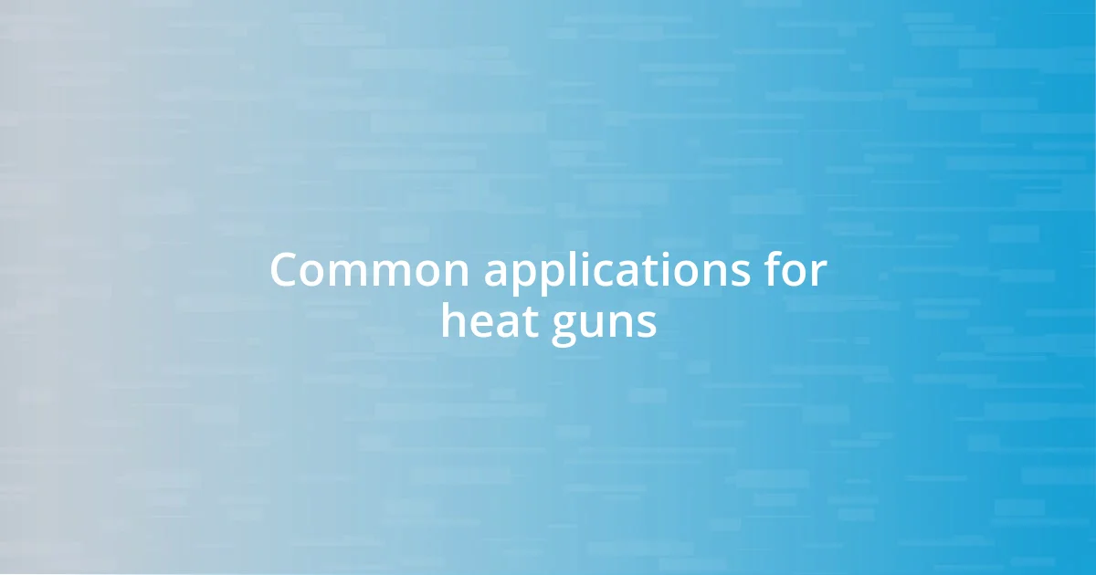 Common applications for heat guns