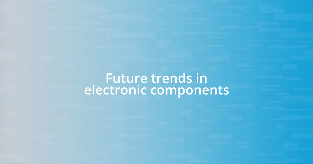 Future trends in electronic components