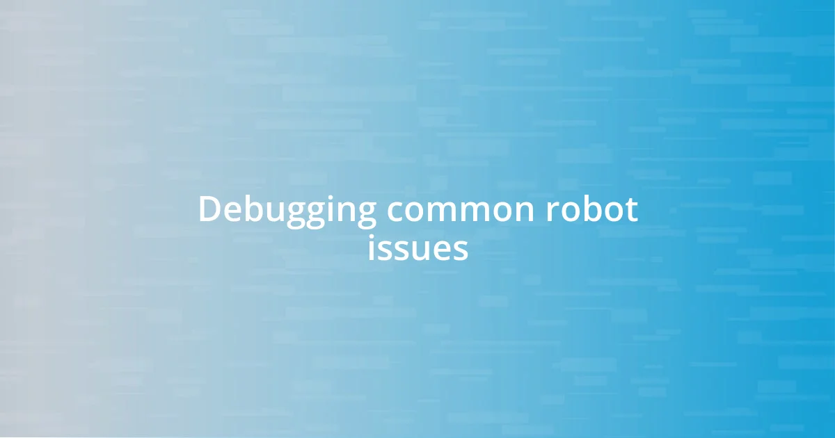 Debugging common robot issues