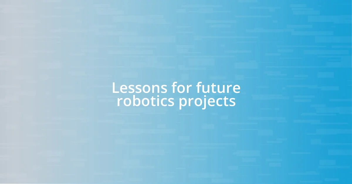 Lessons for future robotics projects