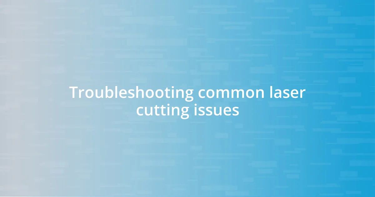 Troubleshooting common laser cutting issues